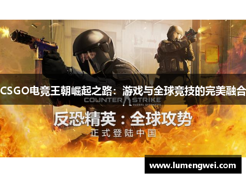 CSGO电竞王朝崛起之路：游戏与全球竞技的完美融合